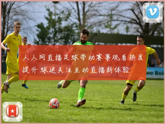 人人网直播足球带动赛事观看热度提升 球迷关注互动直播新体验