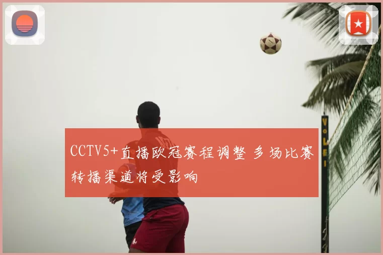 CCTV5+直播欧冠赛程调整 多场比赛转播渠道将受影响