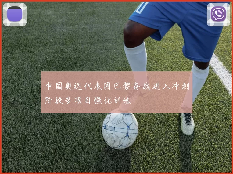 中国奥运代表团巴黎备战进入冲刺阶段多项目强化训练