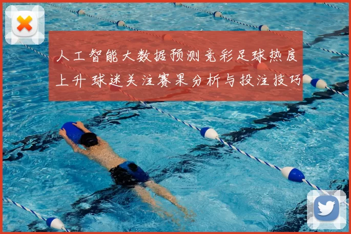 人工智能大数据预测竞彩足球热度上升 球迷关注赛果分析与投注技巧