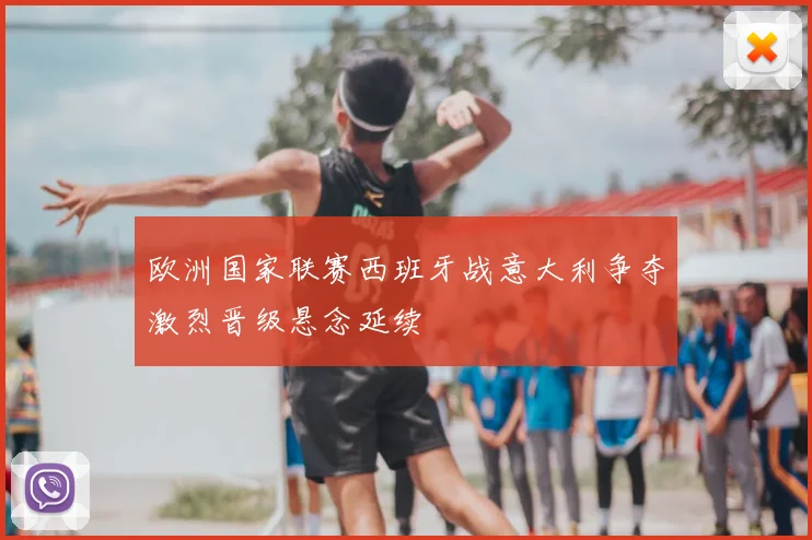 欧洲国家联赛西班牙战意大利争夺激烈晋级悬念延续